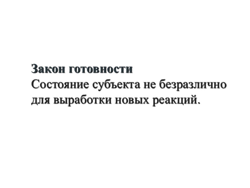 Закон готовности Состояние субъекта не безразлично для выработки новых реакций.